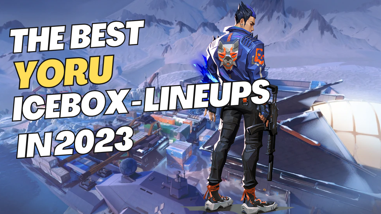 The Best Yoru lineups on Icebox in 2023 the ultimate guide!